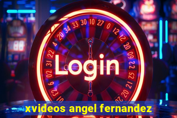 xvideos angel fernandez